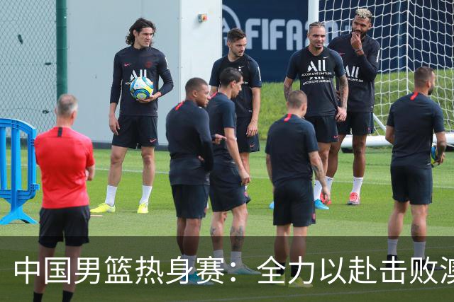 中国男篮热身赛：全力以赴击败澳大利亚，郭士强打造双塔阵容，央视直播